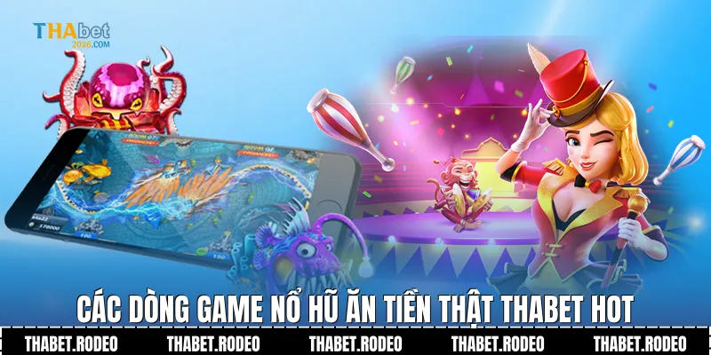 Các dòng game Nổ hũ ăn tiền thật THABET hot