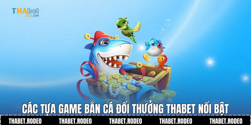 Các tựa game Bắn cá đổi thưởng THABET nổi bật