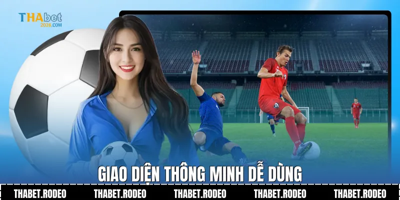 Giao diện thông minh dễ dùng