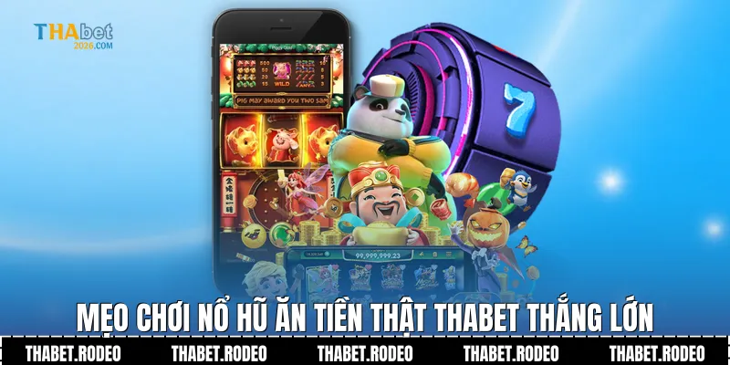 Mẹo chơi Nổ hũ ăn tiền thật THABET thắng lớn