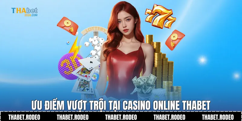 Ưu điểm vượt trội tại Casino online THABET